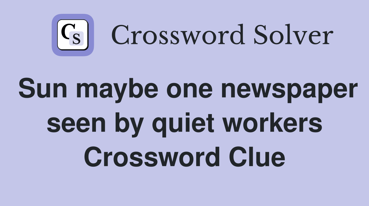Sun maybe one newspaper seen by quiet workers Crossword Clue