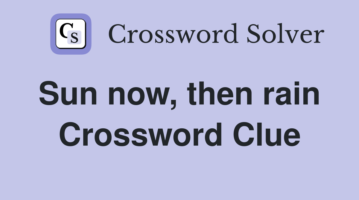 Sun now, then rain  Crossword Clue