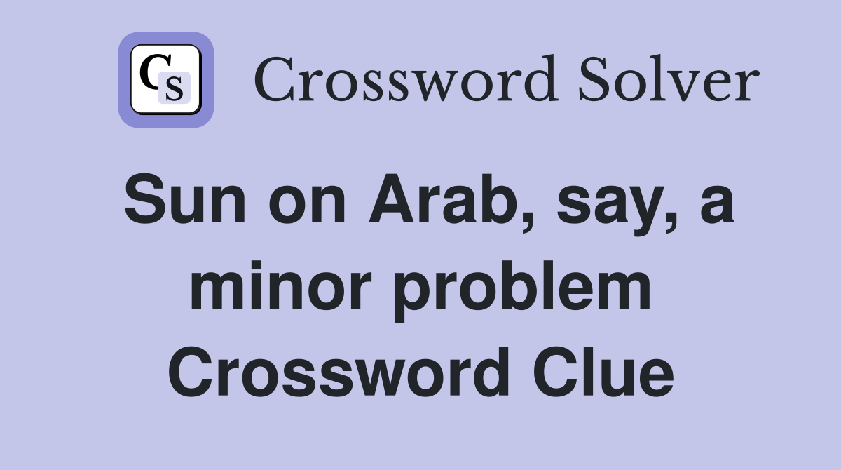 Sun on Arab, say, a minor problem Crossword Clue