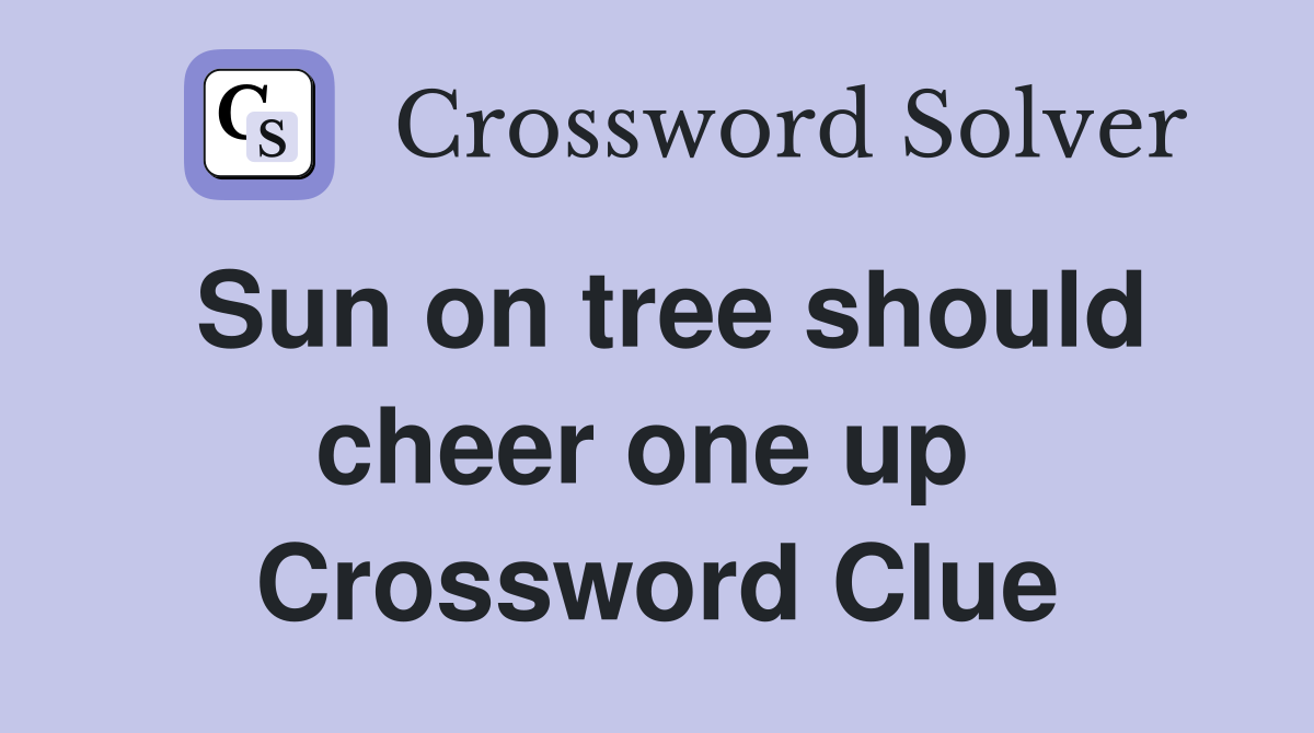 Sun on tree should cheer one up  Crossword Clue