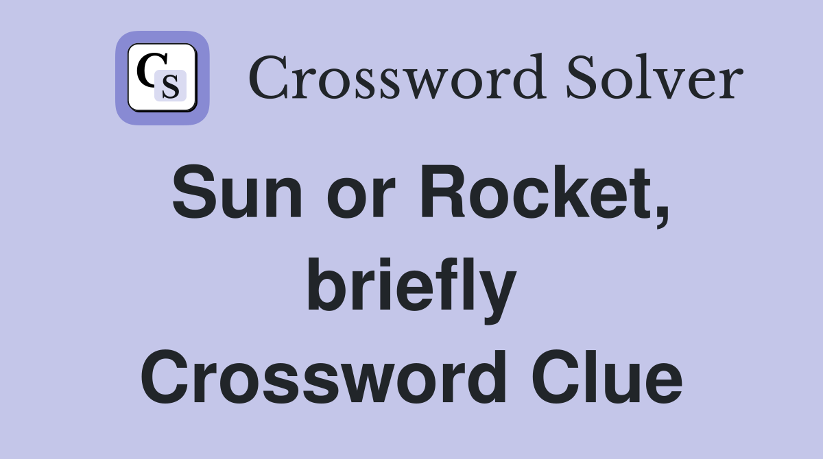 Sun or Rocket, briefly Crossword Clue