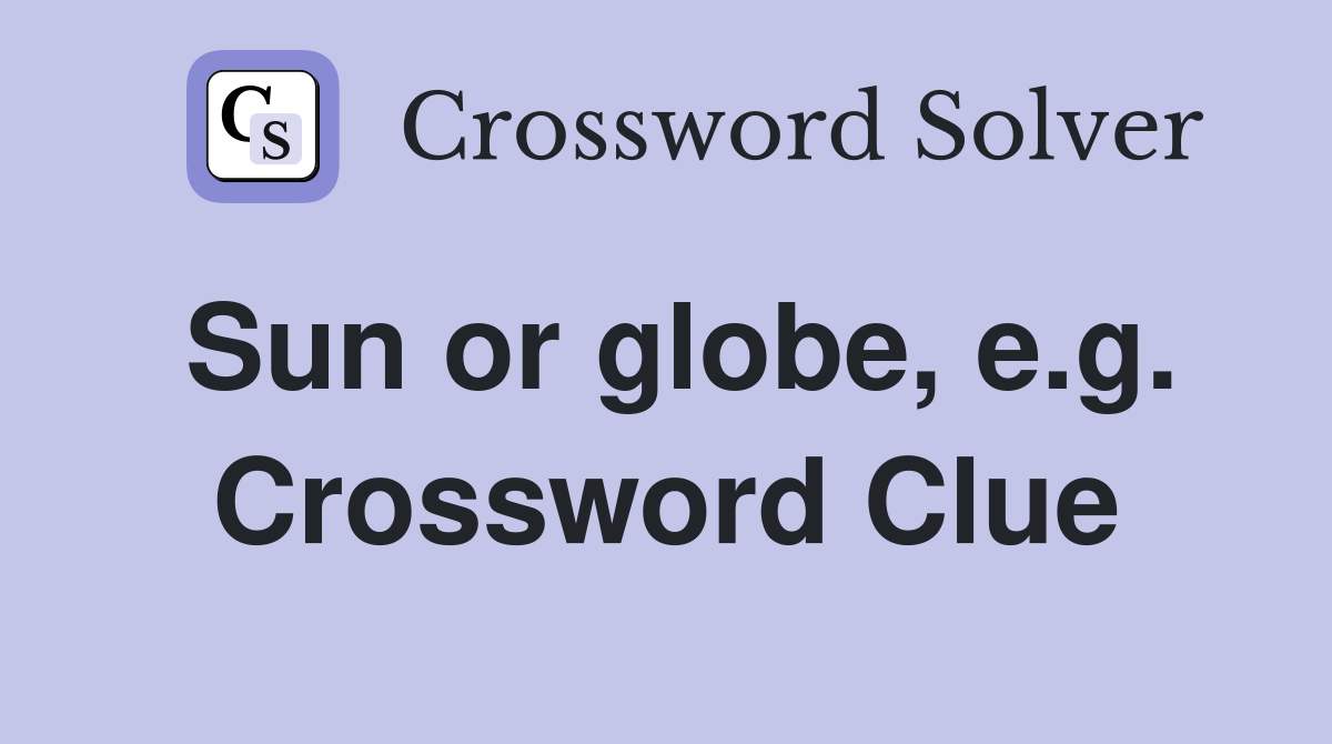 Sun or globe, e.g. Crossword Clue
