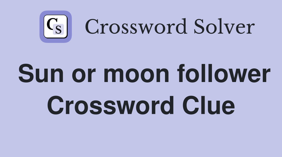 Sun or moon follower Crossword Clue