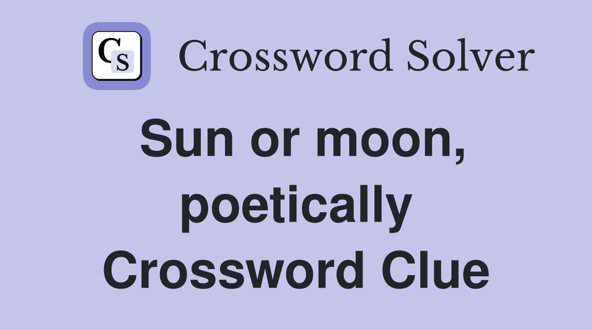 Sun or moon, poetically Crossword Clue