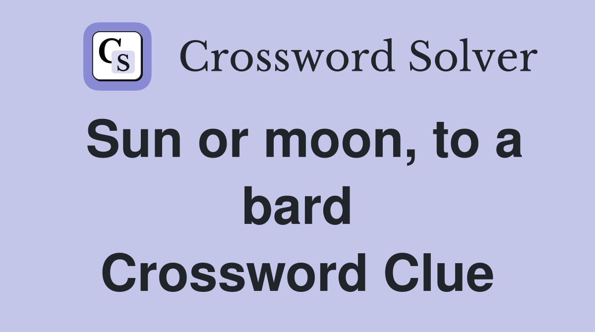Sun or moon, to a bard Crossword Clue