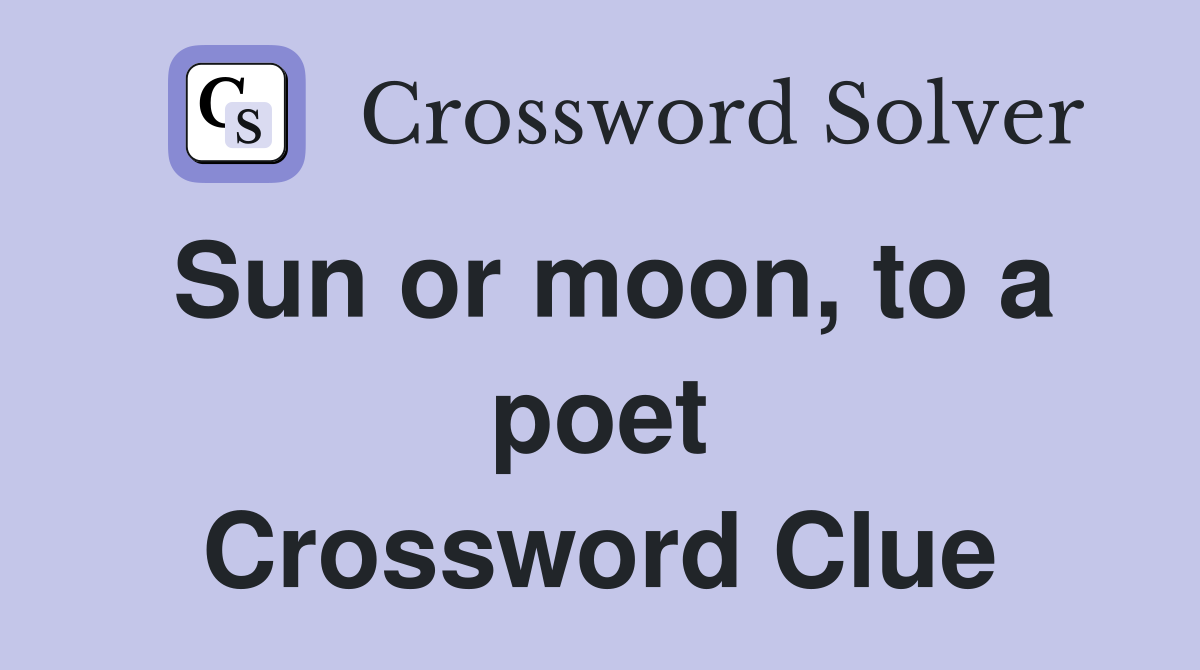 Sun or moon, to a poet Crossword Clue