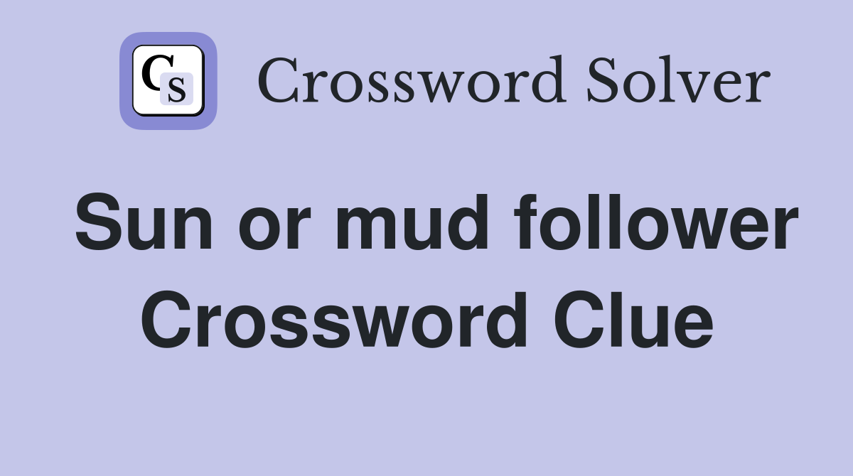 Sun or mud follower Crossword Clue