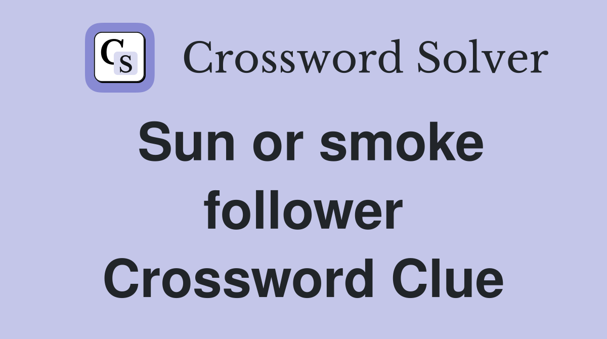 Sun or smoke follower Crossword Clue