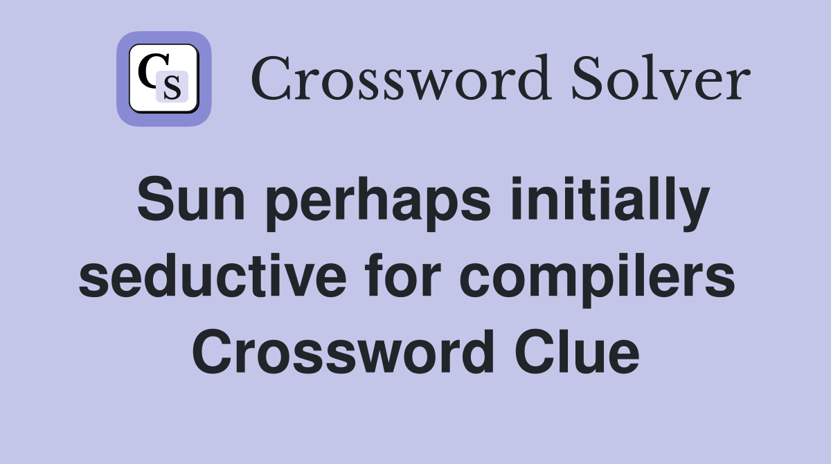 Sun perhaps initially seductive for compilers  Crossword Clue