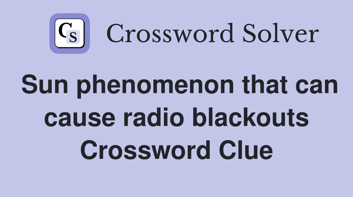 Sun phenomenon that can cause radio blackouts Crossword Clue