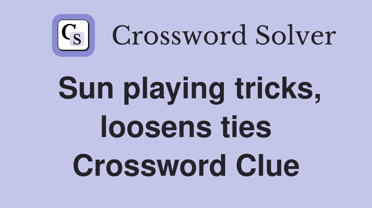 Sun playing tricks, loosens ties Crossword Clue