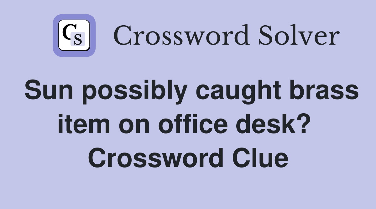 Sun possibly caught brass item on office desk?  Crossword Clue
