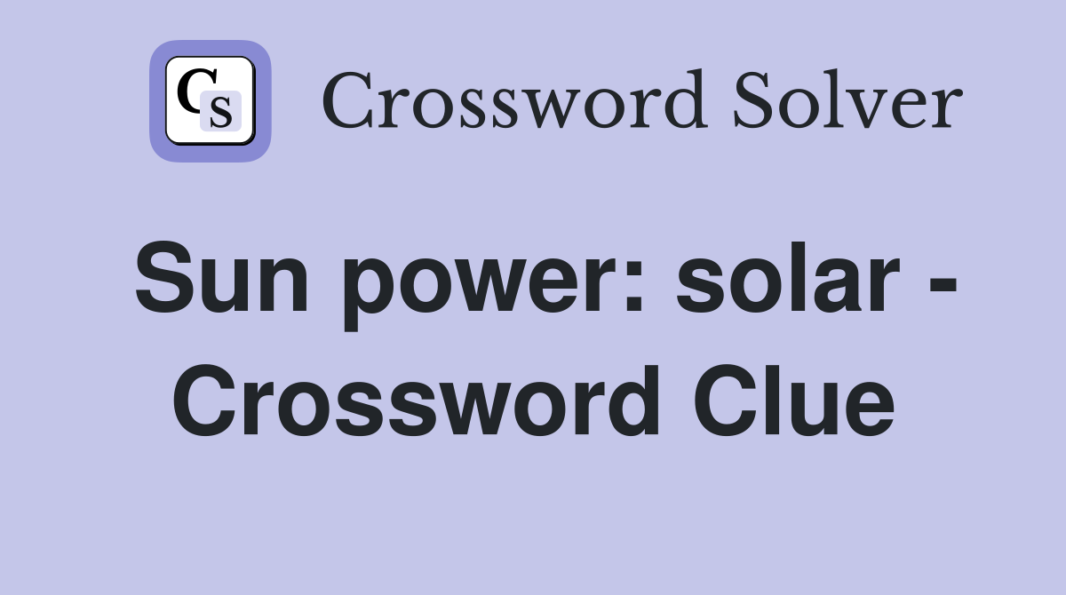 Sun power: solar - Crossword Clue
