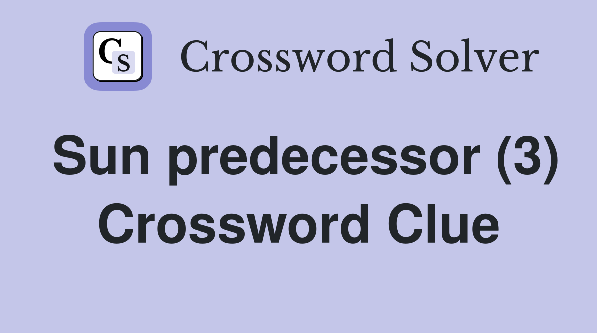 Sun predecessor (3) Crossword Clue
