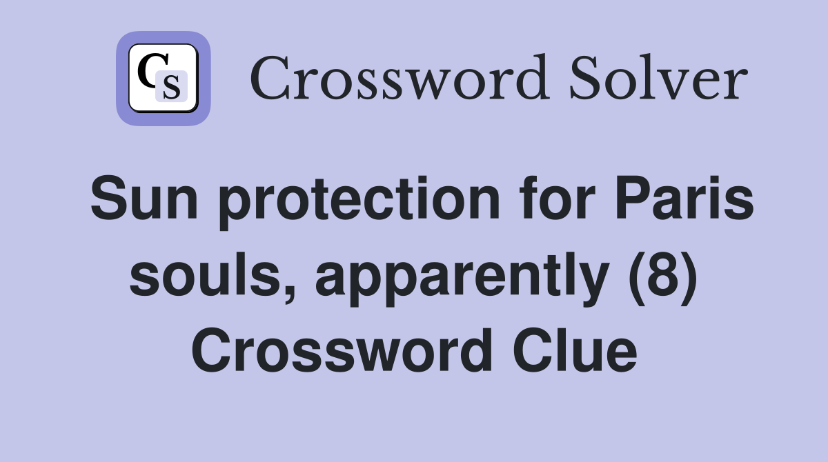 Sun protection for Paris souls, apparently (8) Crossword Clue