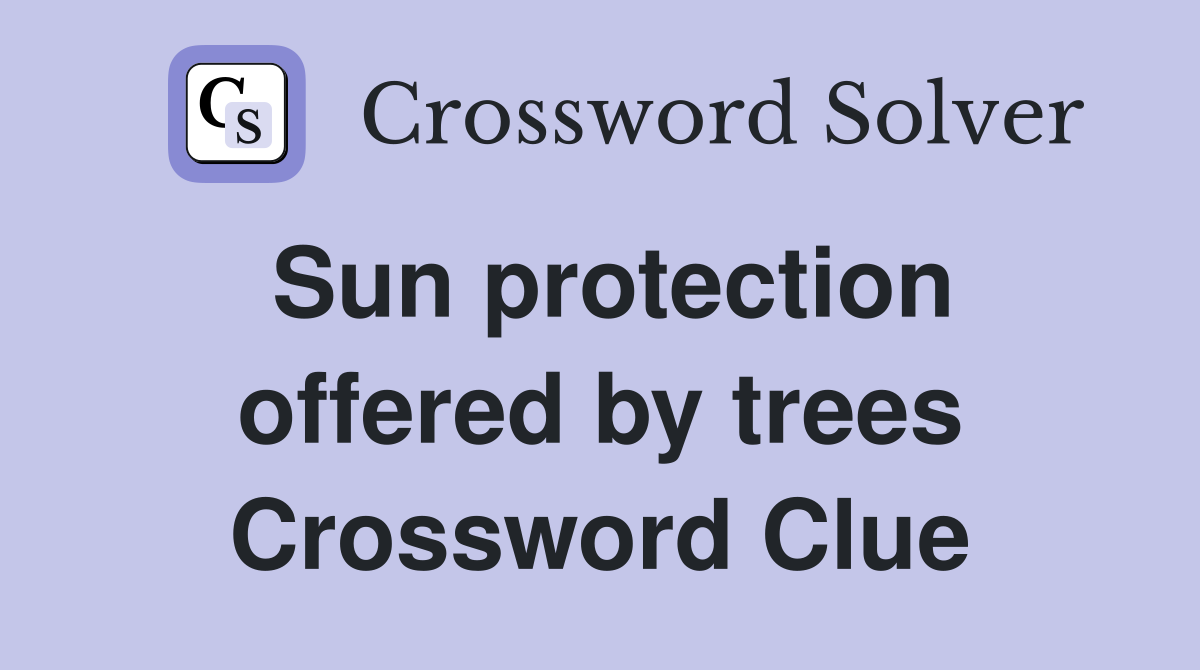 Sun protection offered by trees Crossword Clue