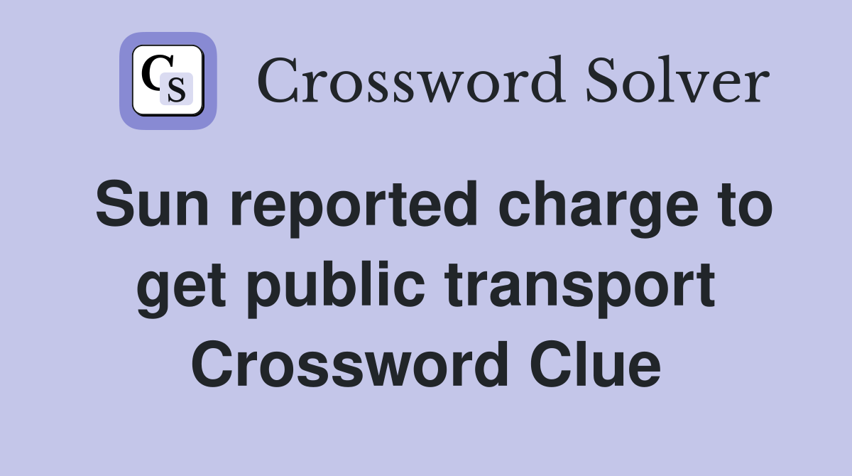 Sun reported charge to get public transport Crossword Clue