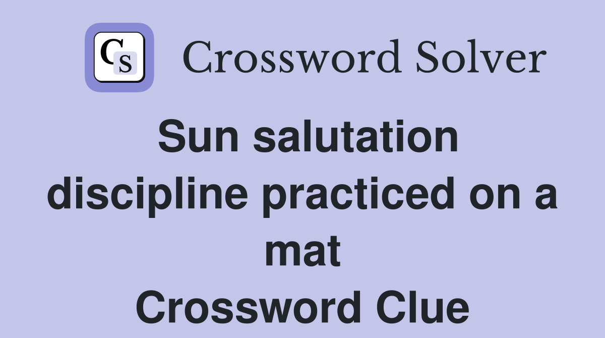 Sun salutation discipline practiced on a mat Crossword Clue