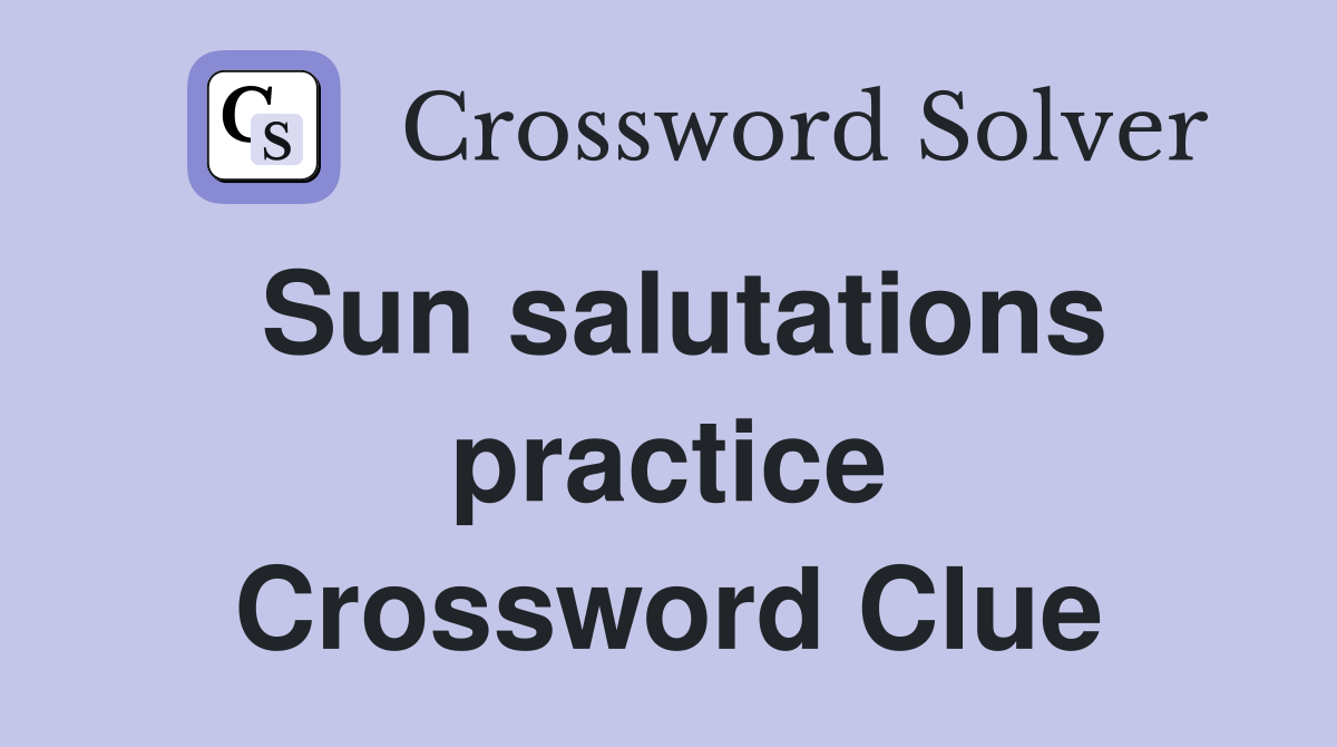 Sun salutations practice Crossword Clue