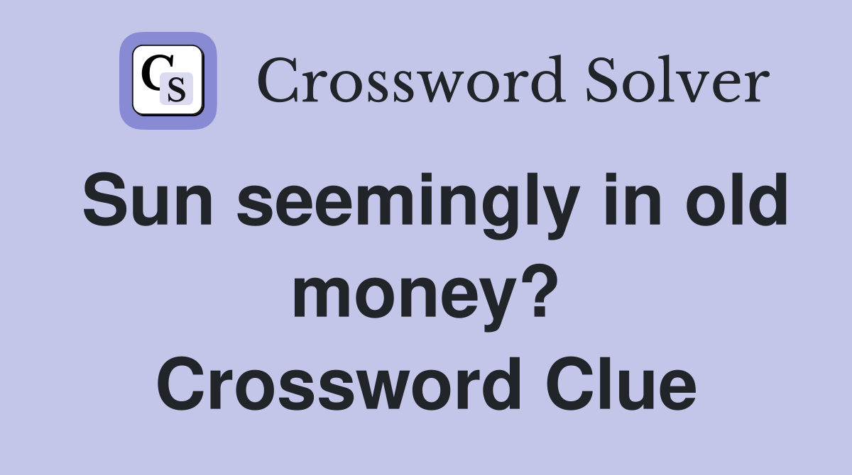 Sun seemingly in old money? Crossword Clue
