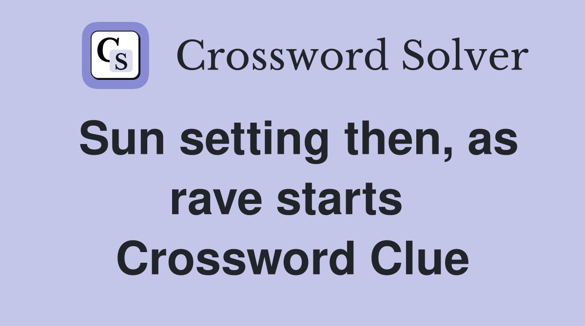 Sun setting then, as rave starts  Crossword Clue