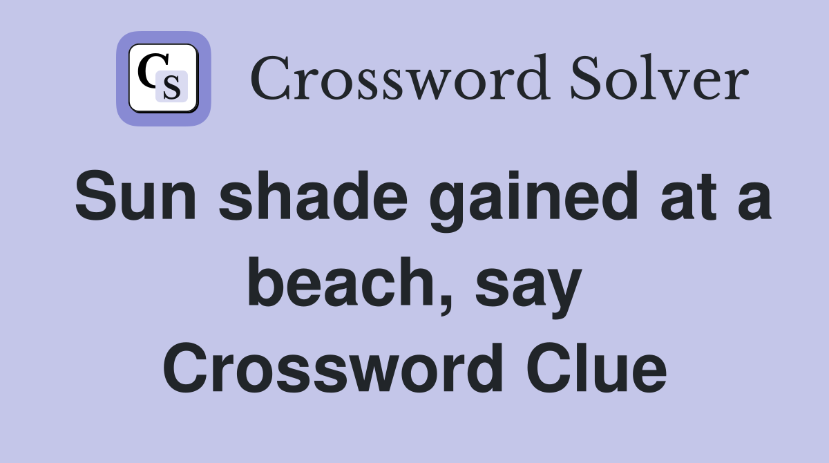 Sun shade gained at a beach, say Crossword Clue