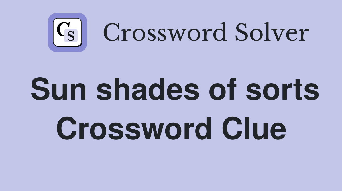 Sun shades of sorts Crossword Clue