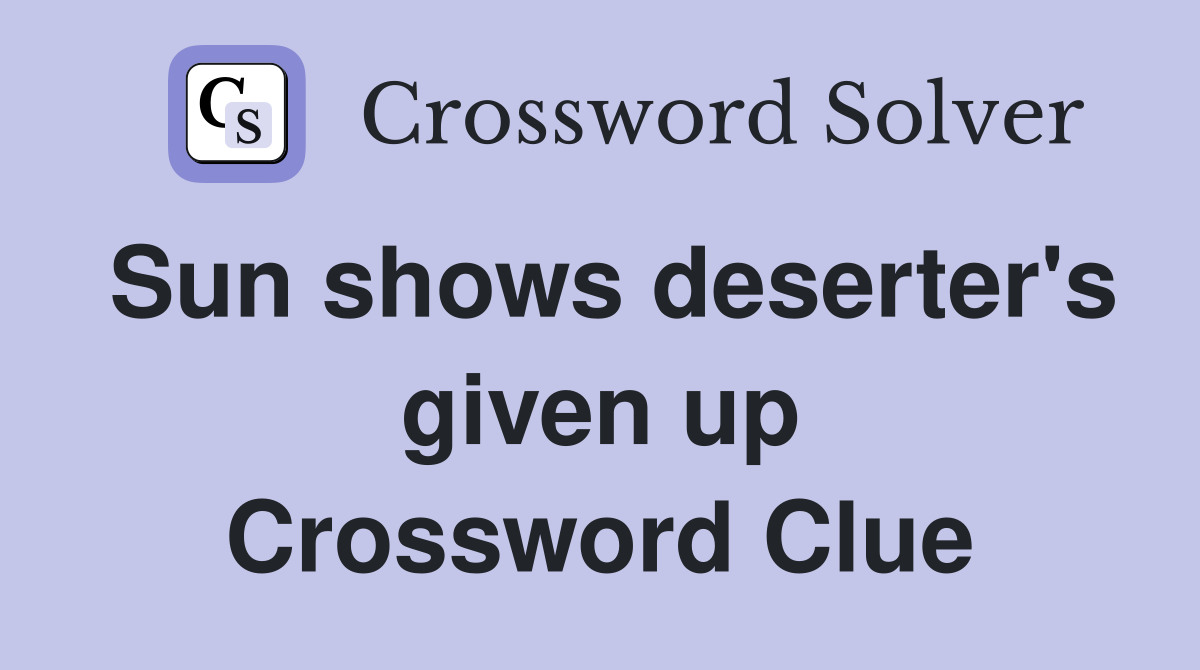 Sun shows deserter's given up Crossword Clue