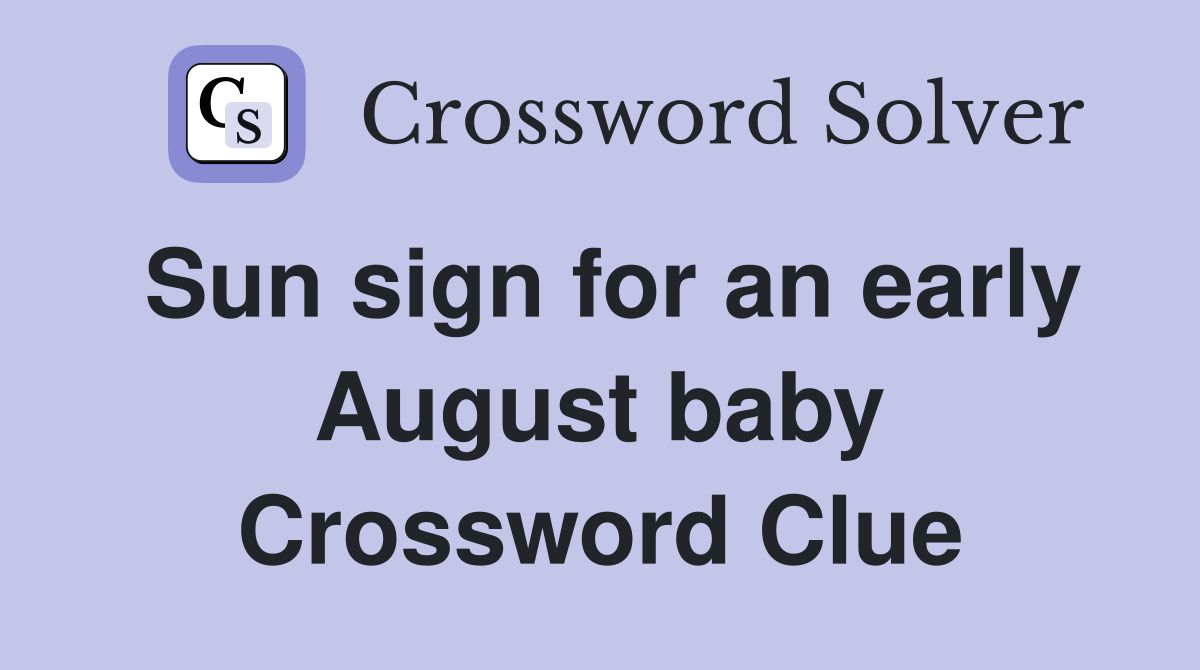 Sun sign for an early August baby Crossword Clue