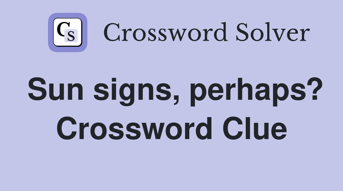 Sun signs, perhaps? Crossword Clue