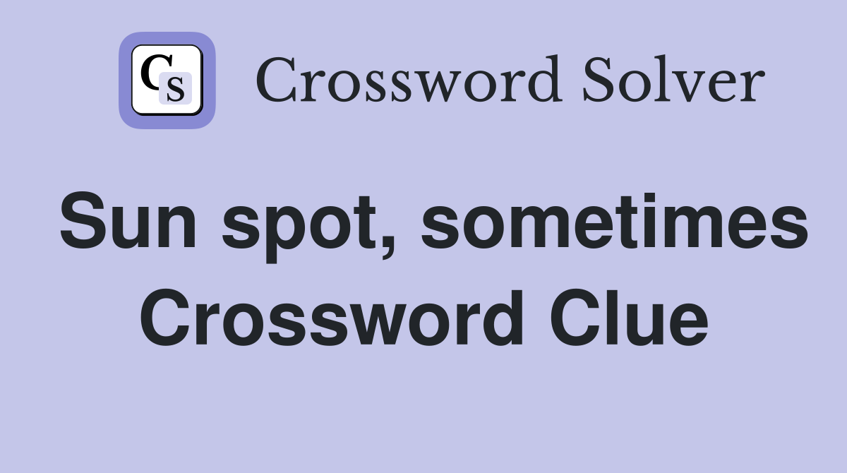 Sun spot, sometimes Crossword Clue