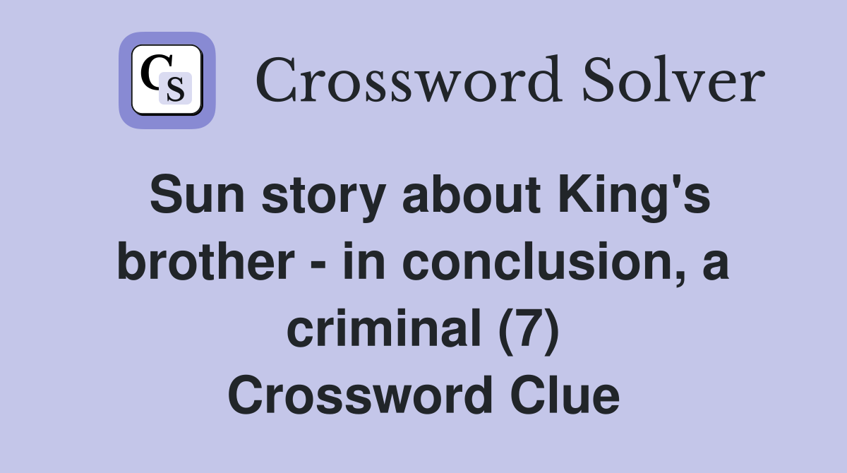 Sun story about King's brother - in conclusion, a criminal (7) Crossword Clue