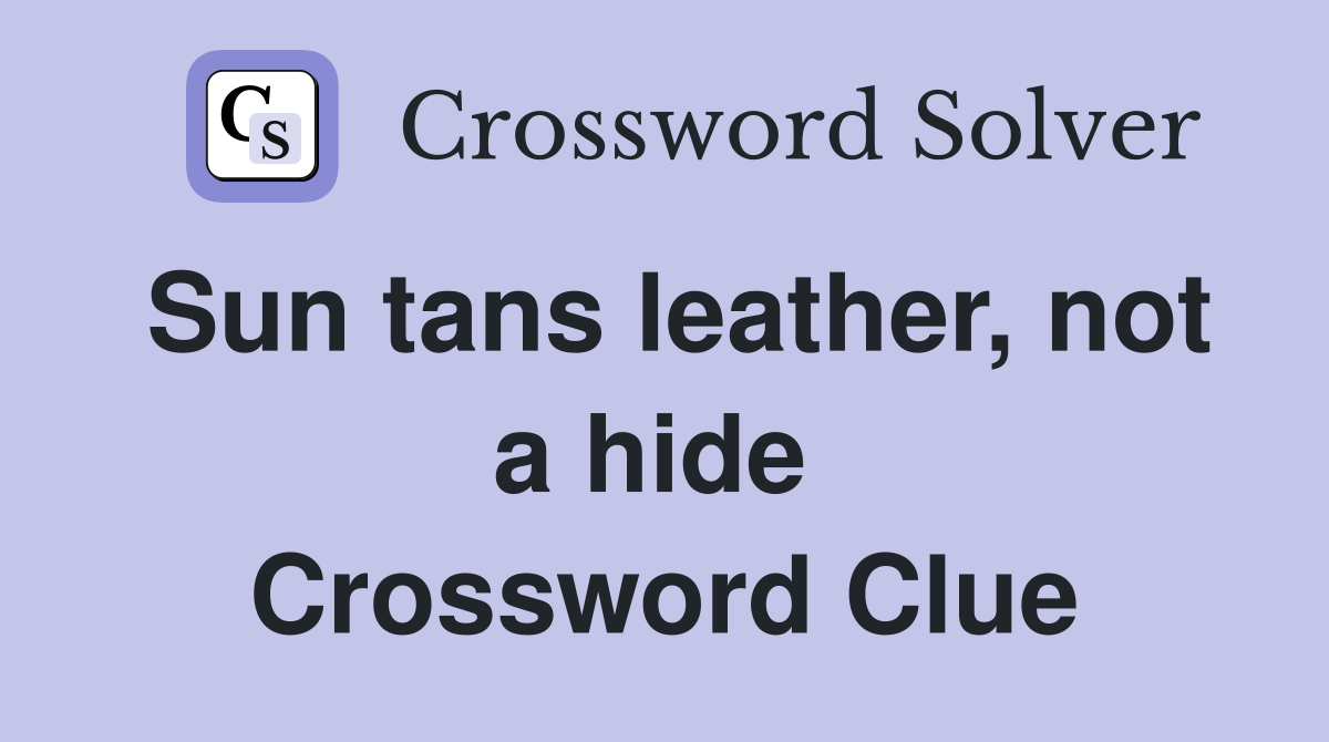 Sun tans leather, not a hide  Crossword Clue