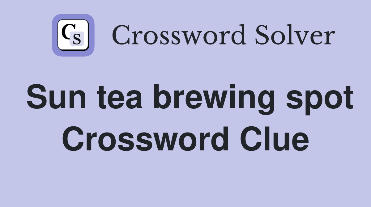 Sun tea brewing spot Crossword Clue
