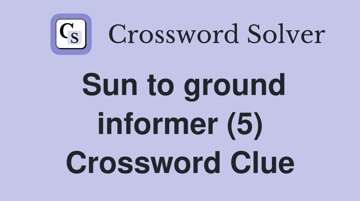 Sun to ground informer (5) Crossword Clue