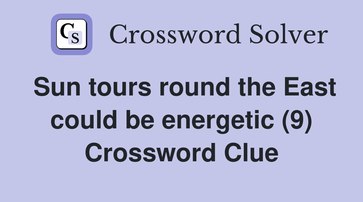 Sun tours round the East could be energetic (9) Crossword Clue