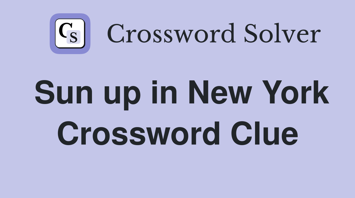 Sun up in New York Crossword Clue