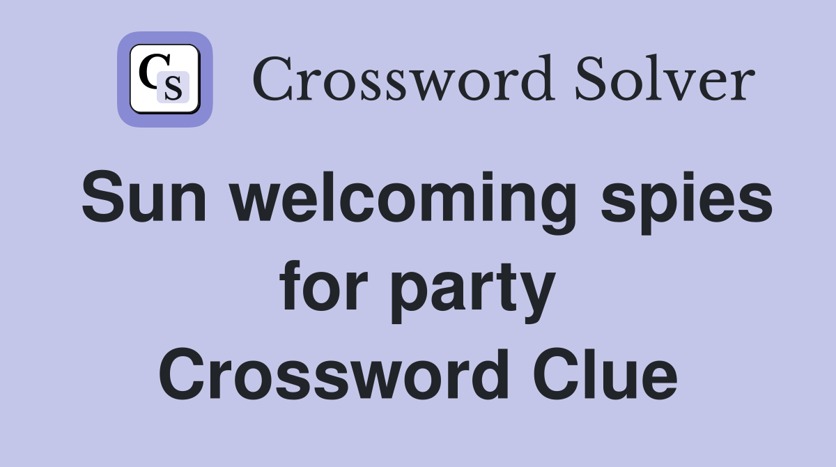 Sun welcoming spies for party Crossword Clue