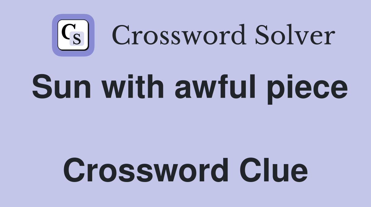 Sun with awful piece  Crossword Clue