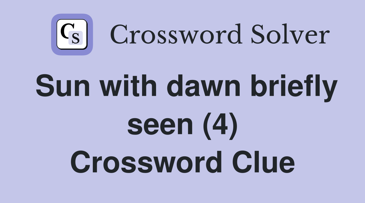 Sun with dawn briefly seen (4) Crossword Clue