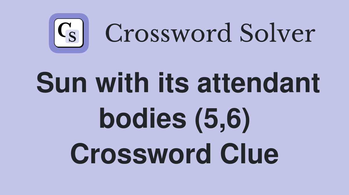 Sun with its attendant bodies (5,6) Crossword Clue