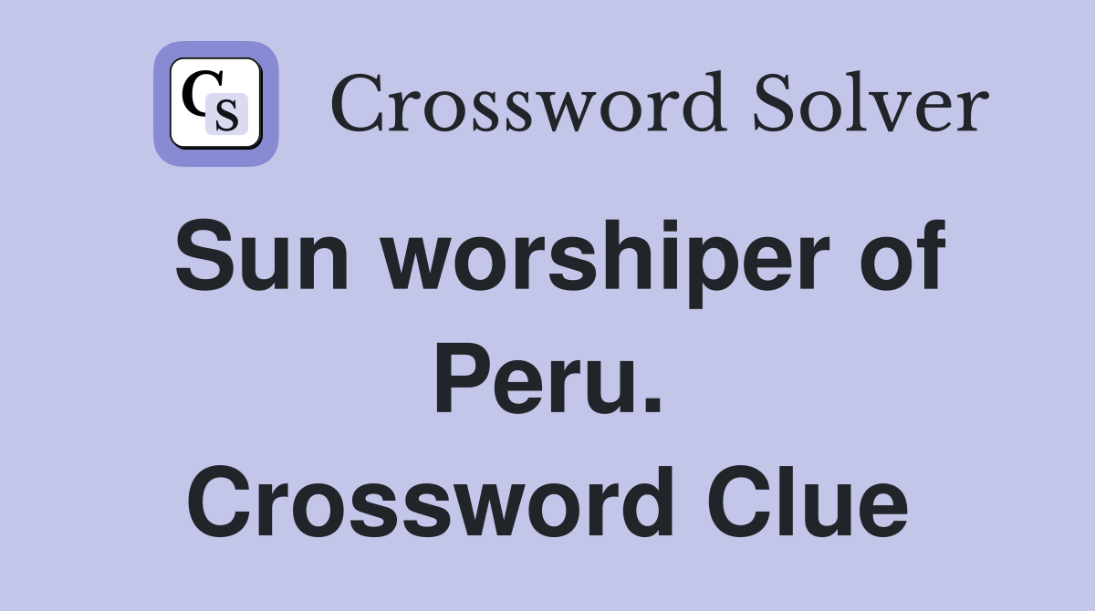 Sun worshiper of Peru. Crossword Clue