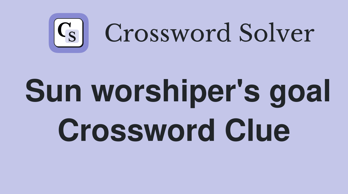 Sun worshiper's goal Crossword Clue