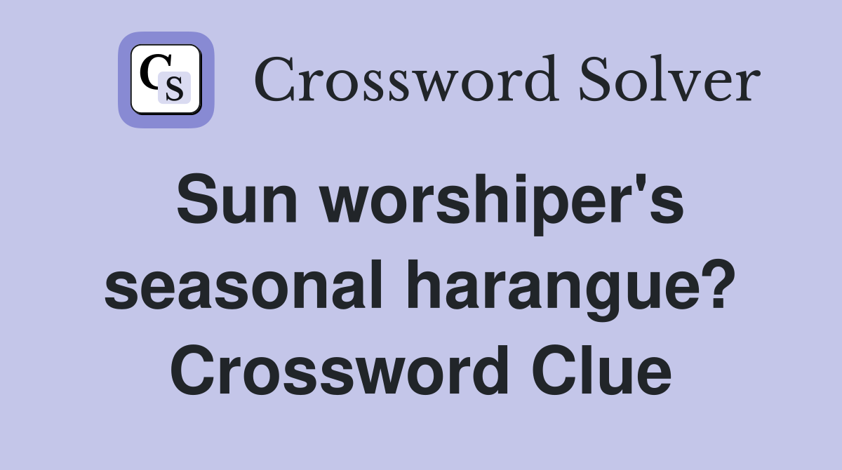 Sun worshiper's seasonal harangue? Crossword Clue