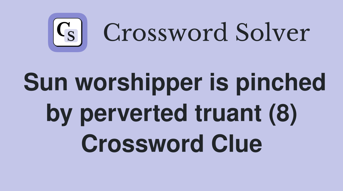 Sun worshipper is pinched by perverted truant (8) Crossword Clue