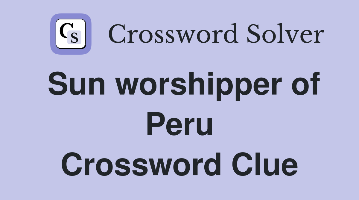 Sun worshipper of Peru Crossword Clue