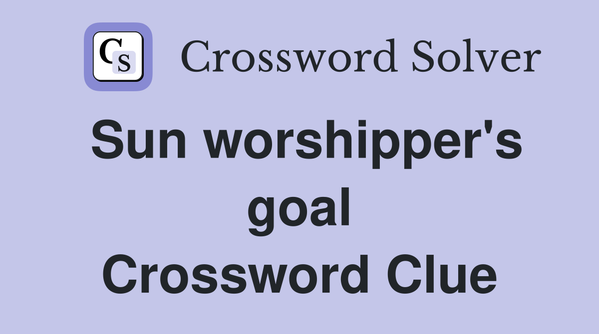 Sun worshipper's goal Crossword Clue