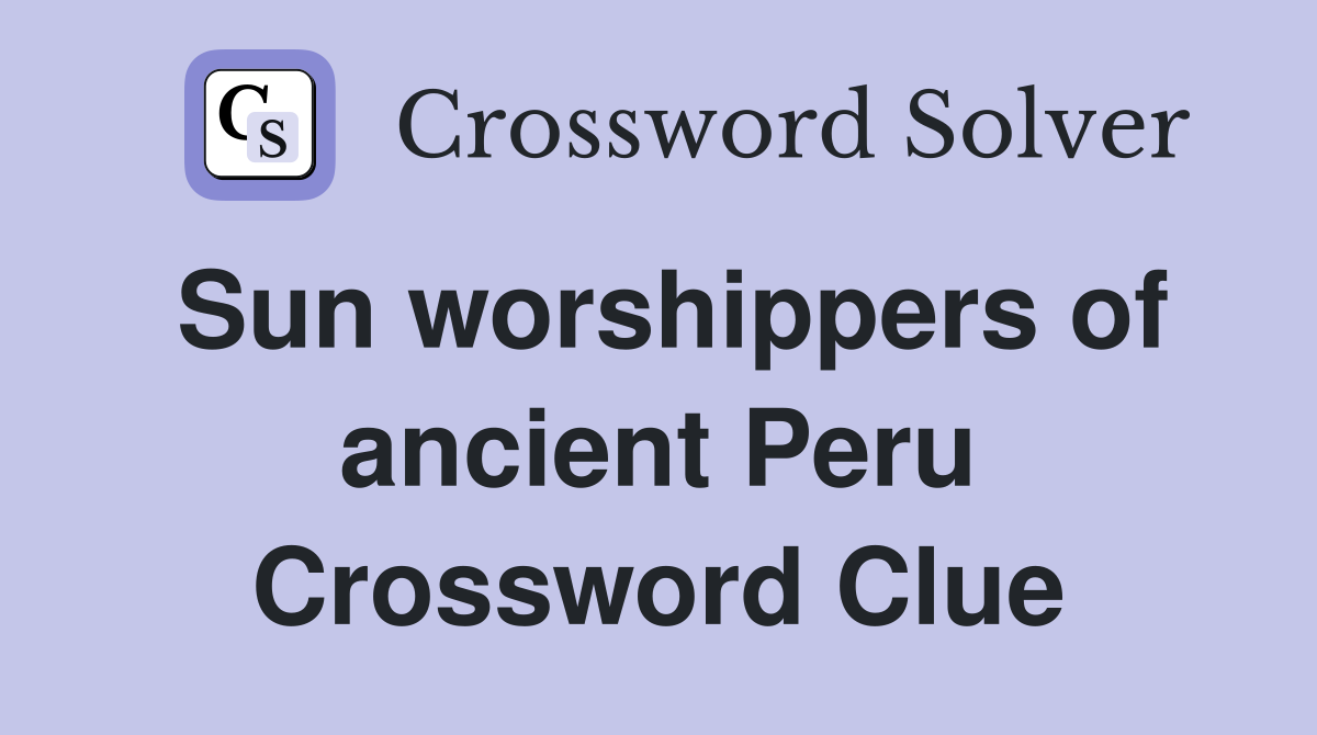 Sun worshippers of ancient Peru Crossword Clue