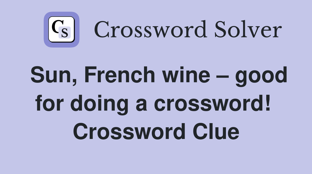 Sun, French wine – good for doing a crossword!  Crossword Clue