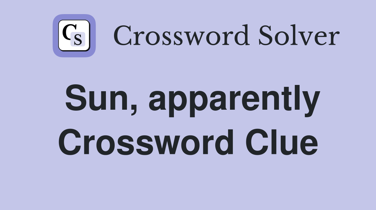 Sun, apparently Crossword Clue